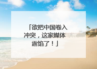 欲把中国卷入冲突，这家媒体露馅了！