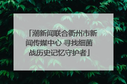潮新闻联合衢州市新闻传媒中心 寻找细菌战历史记忆守护者