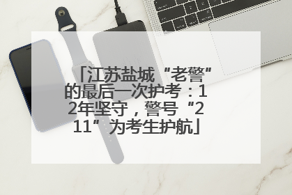江苏盐城“老警”的最后一次护考：12年坚守，警号“211”为考生护航