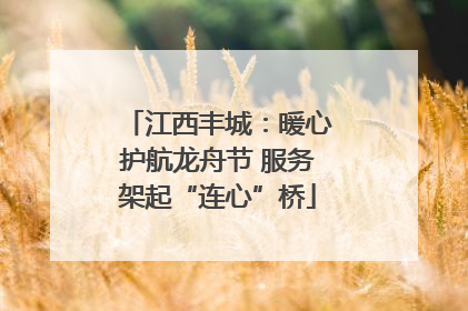 江西丰城：暖心护航龙舟节 服务架起“连心”桥