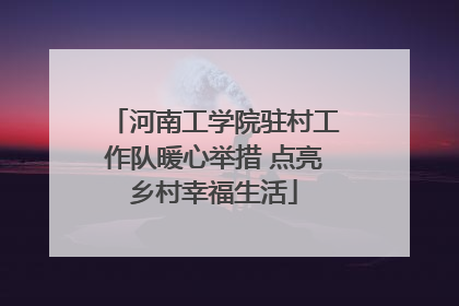 河南工学院驻村工作队暖心举措 点亮乡村幸福生活