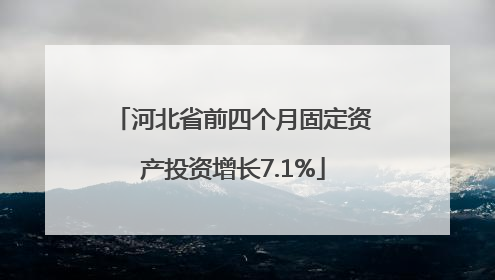 河北省前四个月固定资产投资增长7.1%