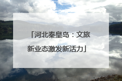 河北秦皇岛：文旅新业态激发新活力
