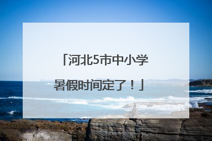 河北5市中小学暑假时间定了！