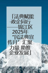 法典赋能·政企同行——锦江区2025年“民法典宣传月”汇聚力量 助推企业发展
