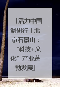 活力中国调研行丨北京石景山：“科技+文化”产业蓬勃发展