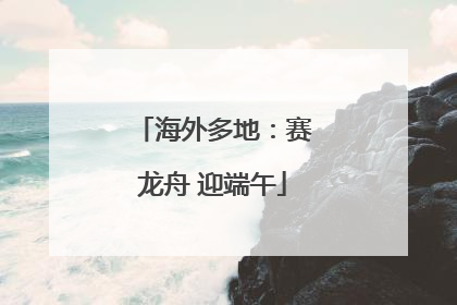 海外多地：赛龙舟 迎端午