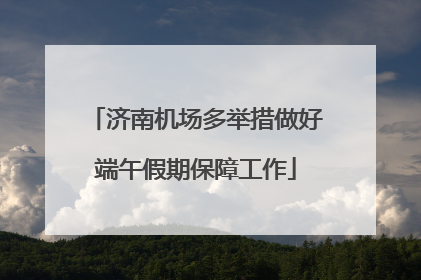 济南机场多举措做好端午假期保障工作