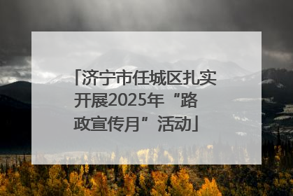济宁市任城区扎实开展2025年“路政宣传月”活动