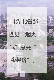 湖北省郧西县“烟火气”点亮“夜经济”