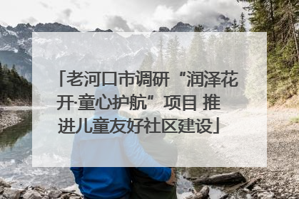 老河口市调研“润泽花开·童心护航”项目 推进儿童友好社区建设