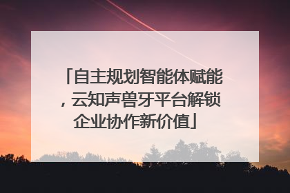 自主规划智能体赋能，云知声兽牙平台解锁企业协作新价值