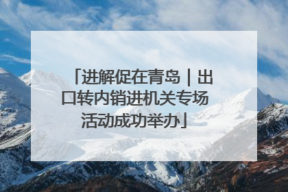 进解促在青岛｜出口转内销进机关专场活动成功举办