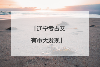 辽宁考古又有重大发现