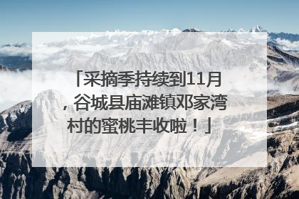 采摘季持续到11月，谷城县庙滩镇邓家湾村的蜜桃丰收啦！