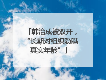 韩治成被双开，“长期对组织隐瞒真实年龄”