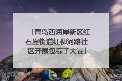 青岛西海岸新区红石崖街道红柳河路社区开展包粽子大赛