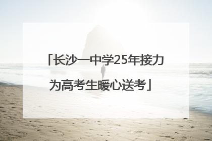 长沙一中学25年接力 为高考生暖心送考