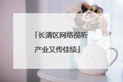 长清区网络视听产业又传佳绩