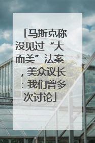 马斯克称没见过“大而美”法案，美众议长：我们曾多次讨论