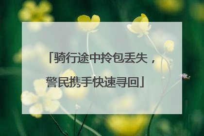 骑行途中拎包丢失，警民携手快速寻回