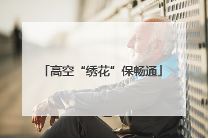 高空“绣花”保畅通