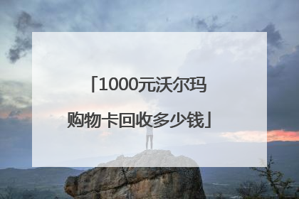 1000元沃尔玛购物卡回收多少钱