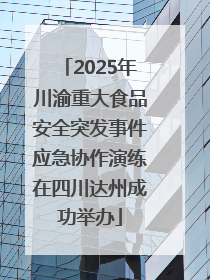 2025年川渝重大食品安全突发事件应急协作演练在四川达州成功举办