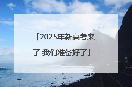 2025年新高考来了 我们准备好了