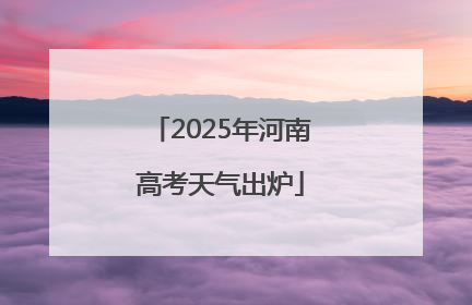 2025年河南高考天气出炉