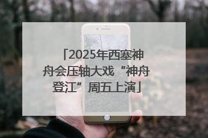 2025年西塞神舟会压轴大戏“神舟登江”周五上演
