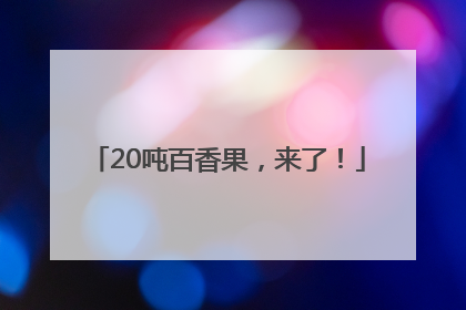 20吨百香果，来了！