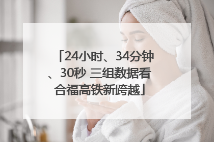 24小时、34分钟、30秒 三组数据看合福高铁新跨越