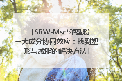 SRW-Msc¹塑型粉三大成分协同效应：找到塑形与减脂的解决方法