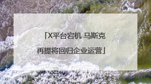 X平台宕机 马斯克再提将回归企业运营